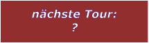 nchste Tour: ?