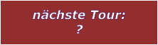 nchste Tour: ?