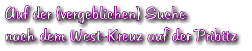 Auf der (vergeblichen) Suche  nach dem West-Kreuz auf der Pribitz