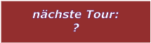 nchste Tour: ?