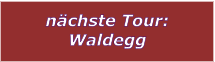 nchste Tour: Waldegg