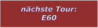 nchste Tour: E60