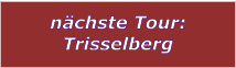 nächste Tour: Trisselberg