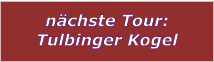 nchste Tour: Tulbinger Kogel