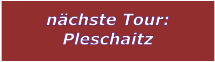 nchste Tour: Pleschaitz