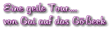 Eine geile Tour.... von Gai auf das Geck