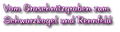 Vom Graschnitzgraben zum  Schwarzkogel und Rennfeld