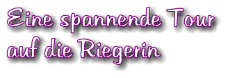 Eine spannende Tour auf die Riegerin