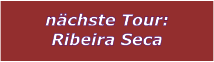 nchste Tour: Ribeira Seca