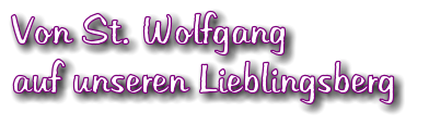 Von St. Wolfgang auf unseren Lieblingsberg