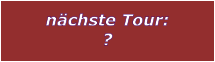 nchste Tour: ?