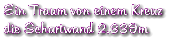 Ein Traum von einem Kreuz die Schartwand 2.339m