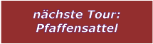 nchste Tour: Pfaffensattel