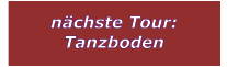 nchste Tour: Tanzboden