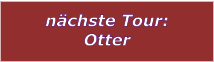 nchste Tour: Otter