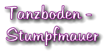 Tanzboden -  Stumpfmauer