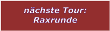 nchste Tour:  Raxrunde