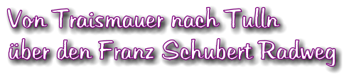 Von Traismauer nach Tulln ber den Franz Schubert Radweg