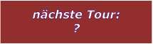 nchste Tour: ?