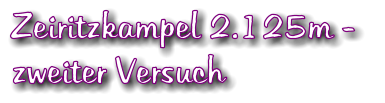 Zeiritzkampel 2.125m -  zweiter Versuch