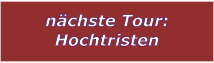 nchste Tour: Hochtristen