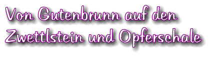 Von Gutenbrunn auf den  Zwettlstein und Opferschale