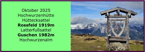 BERICHT  FOLGT BERICHT  FOLGT Ranach 80   Ranach 80   Jnner 2024 Steinbach am Attersee Kienklause Bramhosen 960m Praterstern Keinklause    BERICHT  FOLGT BERICHT  FOLGT Ranach 80   Ranach 80   Oktober 2025 Hochwurzenhtte Httecksattel Rossfeld 1919m Latterfusattel Guschen 1982m Hochwurzenalm