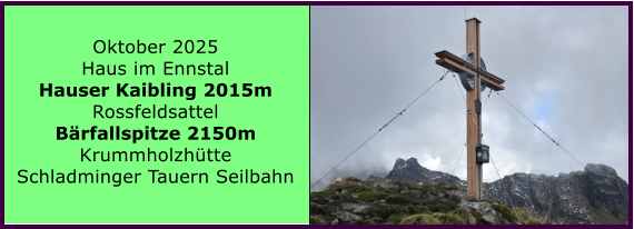 BERICHT  FOLGT Ranach 80   Ranach 80   Oktober 2025 Haus im Ennstal Hauser Kaibling 2015m Rossfeldsattel Brfallspitze 2150m Krummholzhtte Schladminger Tauern Seilbahn