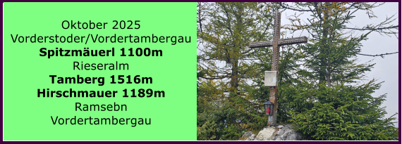 BERICHT  FOLGT BERICHT  FOLGT Ranach 80   Ranach 80   Oktober 2025 Vorderstoder/Vordertambergau Spitzmuerl 1100m Rieseralm Tamberg 1516m Hirschmauer 1189m Ramsebn Vordertambergau