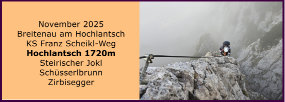 BERICHT  FOLGT BERICHT  FOLGT Ranach 80   Ranach 80   November 2025 Breitenau am Hochlantsch KS Franz Scheikl-Weg Hochlantsch 1720m Steirischer Jokl Schsserlbrunn Zirbisegger