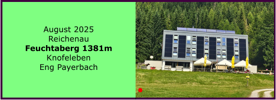 BERICHT  FOLGT BERICHT  FOLGT Ranach 80   Ranach 80   J�nner 2024 Steinbach am Attersee Kienklause Bramhosen 960m Praterstern Keinklause    BERICHT  FOLGT BERICHT  FOLGT Ranach 80   Ranach 80   August 2025 Reichenau Feuchtaberg 1381m Knofeleben Eng Payerbach