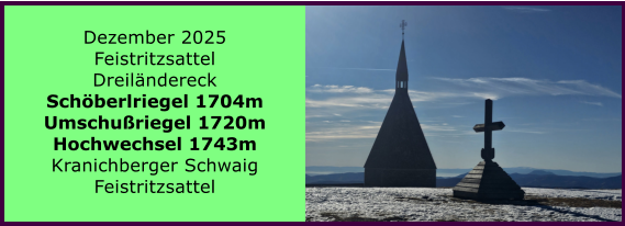 BERICHT  FOLGT BERICHT  FOLGT Ranach 80   Ranach 80   Dezember 2025 Feistritzsattel Dreil�ndereck Sch�berlriegel 1704m Umschu�riegel 1720m Hochwechsel 1743m Kranichberger Schwaig Feistritzsattel