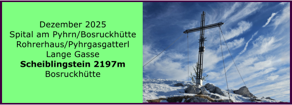 BERICHT  FOLGT BERICHT  FOLGT Ranach 80   Ranach 80   Dezember 2025 Spital am Pyhrn/Bosruckh�tte Rohrerhaus/Pyhrgasgatterl Lange Gasse Scheiblingstein 2197m Bosruckh�tte
