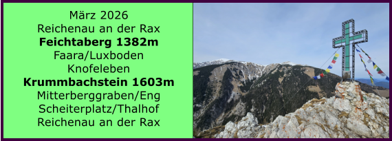 BERICHT  FOLGT M�rz 2026 Reichenau an der Rax Feichtaberg 1382m Faara/Luxboden Knofeleben Krummbachstein 1603m Mitterberggraben/Eng Scheiterplatz/Thalhof Reichenau an der Rax