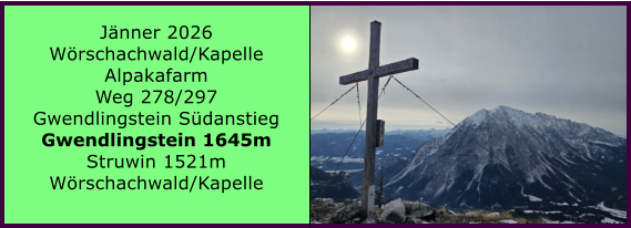 BERICHT  FOLGT BERICHT  FOLGT Ranach 80   Ranach 80   J�nner 2024 Steinbach am Attersee Kienklause Bramhosen 960m Praterstern Keinklause    BERICHT  FOLGT BERICHT  FOLGT Ranach 80   Ranach 80   J�nner 2026 W�rschachwald/Kapelle Alpakafarm Weg 278/297 Gwendlingstein S�danstieg Gwendlingstein 1645m Struwin 1521m W�rschachwald/Kapelle