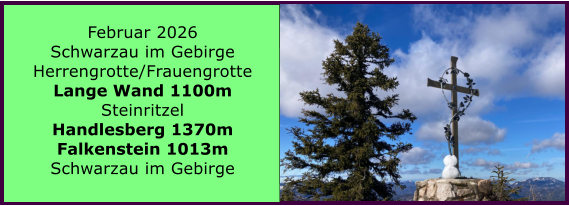 BERICHT  FOLGT BERICHT  FOLGT Ranach 80   Ranach 80   Februar 2026 Schwarzau im Gebirge Herrengrotte/Frauengrotte Lange Wand 1100m Steinritzel Handlesberg 1370m Falkenstein 1013m Schwarzau im Gebirge
