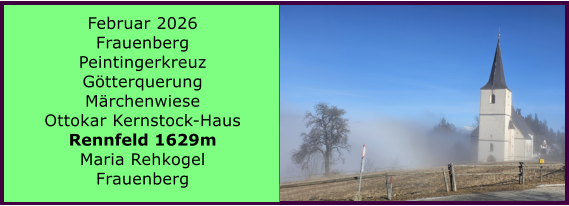 BERICHT  FOLGT BERICHT  FOLGT Ranach 80   Ranach 80   Februar 2026 Frauenberg Peintingerkreuz G�tterquerung M�rchenwiese Ottokar Kernstock-Haus Rennfeld 1629m Maria Rehkogel Frauenberg