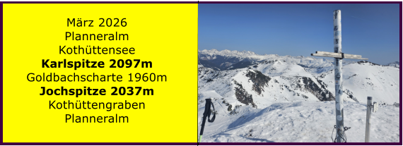 BERICHT  FOLGT M�rz 2026 Planneralm Koth�ttensee Karlspitze 2097m Goldbachscharte 1960m Jochspitze 2037m Koth�ttengraben Planneralm