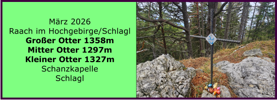 BERICHT  FOLGT M�rz 2026 Raach im Hochgebirge/Schlagl Gro�er Otter 1358m Mitter Otter 1297m Kleiner Otter 1327m Schanzkapelle Schlagl
