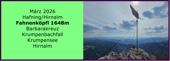BERICHT  FOLGT M�rz 2026 Hafning/Hirnalm Fahnenk�pfl 1648m Barbarakreuz Krumpenbachfall Krumpensee Hirnalm
