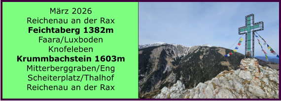 BERICHT  FOLGT M�rz 2026 Reichenau an der Rax Feichtaberg 1382m Faara/Luxboden Knofeleben Krummbachstein 1603m Mitterberggraben/Eng Scheiterplatz/Thalhof Reichenau an der Rax