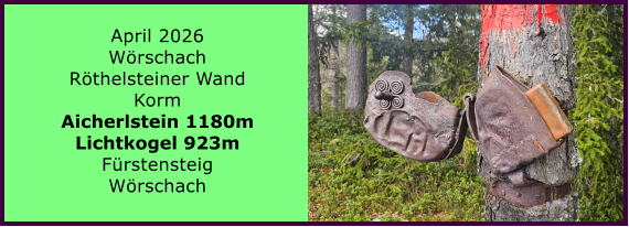 BERICHT  FOLGT April 2026 W�rschach R�thelsteiner Wand Korm Aicherlstein 1180m Lichtkogel 923m F�rstensteig W�rschach