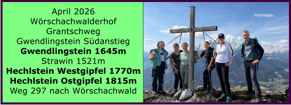 BERICHT  FOLGT April 2026 W�rschachwalderhof Grantschweg Gwendlingstein S�danstieg Gwendlingstein 1645m Strawin 1521m Hechlstein Westgipfel 1770m Hechlstein Ostgipfel 1815m Weg 297 nach W�rschachwald