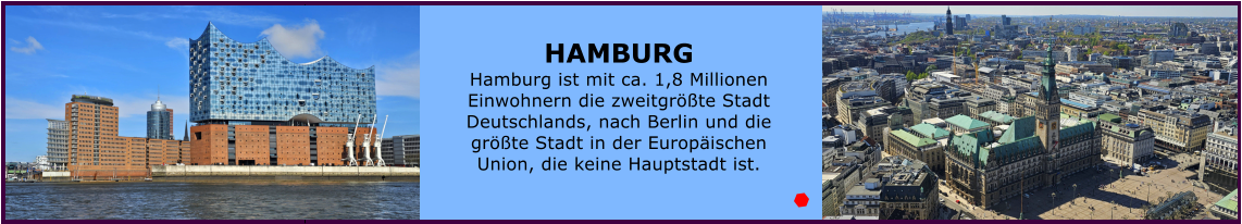 Ranach 80   Ranach 80    HAMBURG Hamburg ist mit ca. 1,8 Millionen Einwohnern die zweitgr��te Stadt Deutschlands, nach Berlin und die gr��te Stadt in der Europ�ischen Union, die keine Hauptstadt ist.