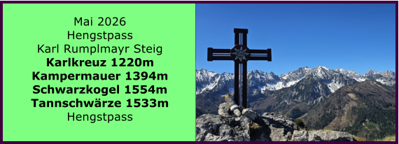 BERICHT  FOLGT Mai 2026 Hengstpass Karl Rumplmayr Steig Karlkreuz 1220m Kampermauer 1394m Schwarzkogel 1554m Tannschw�rze 1533m Hengstpass