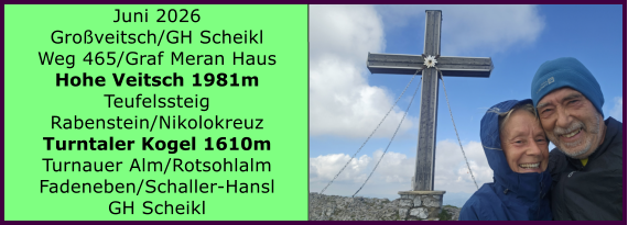 BERICHT  FOLGT Juni 2026 Gro�veitsch/GH Scheikl Weg 465/Graf Meran Haus Hohe Veitsch 1981m Teufelssteig Rabenstein/Nikolokreuz Turntaler Kogel 1610m Turnauer Alm/Rotsohlalm Fadeneben/Schaller-Hansl GH Scheikl