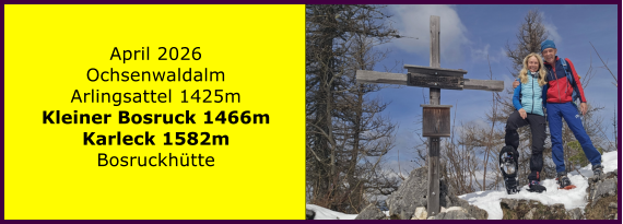 BERICHT  FOLGT April 2026 Ochsenwaldalm Arlingsattel 1425m Kleiner Bosruck 1466m Karleck 1582m Bosruckh�tte
