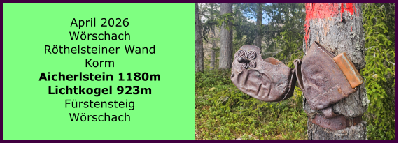 BERICHT  FOLGT April 2026 W�rschach R�thelsteiner Wand Korm Aicherlstein 1180m Lichtkogel 923m F�rstensteig W�rschach