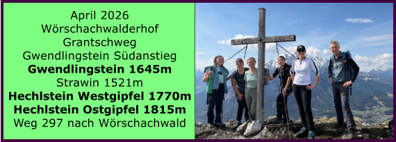 BERICHT  FOLGT April 2026 W�rschachwalderhof Grantschweg Gwendlingstein S�danstieg Gwendlingstein 1645m Strawin 1521m Hechlstein Westgipfel 1770m Hechlstein Ostgipfel 1815m Weg 297 nach W�rschachwald