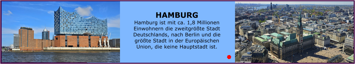 Ranach 80   Ranach 80    HAMBURG Hamburg ist mit ca. 1,8 Millionen Einwohnern die zweitgr��te Stadt Deutschlands, nach Berlin und die gr��te Stadt in der Europ�ischen Union, die keine Hauptstadt ist.